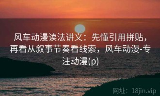 风车动漫读法讲义：先懂引用拼贴，再看从叙事节奏看线索，风车动漫-专注动漫(p)