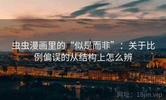 虫虫漫画里的“似是而非”：关于比例偏误的从结构上怎么辨