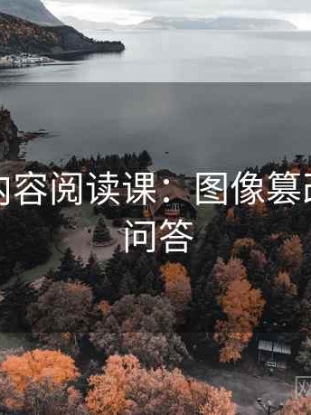 爱一番内容阅读课：图像篡改的常见问答