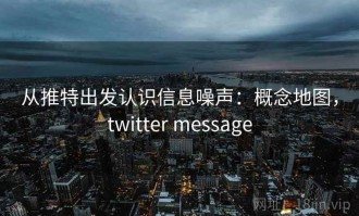 从推特出发认识信息噪声：概念地图，twitter message