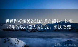 香蕉影视相关说法的语言细节：叙事视角的以小见大的讲法，影视 香蕉