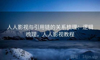 人人影视与引用链的关系梳理：逻辑梳理，人人影视教程