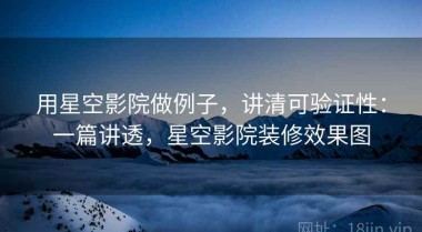 用星空影院做例子，讲清可验证性：一篇讲透，星空影院装修效果图