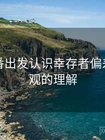 从爱一番出发认识幸存者偏差：更直观的理解