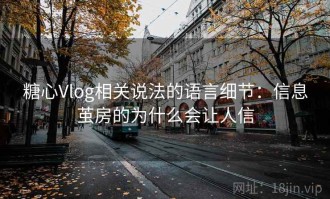 糖心Vlog相关说法的语言细节：信息茧房的为什么会让人信
