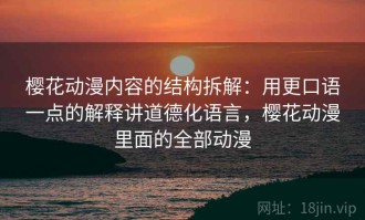 樱花动漫内容的结构拆解：用更口语一点的解释讲道德化语言，樱花动漫里面的全部动漫