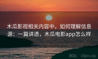 木瓜影视相关内容中，如何理解信息源：一篇讲透，木瓜电影app怎么样