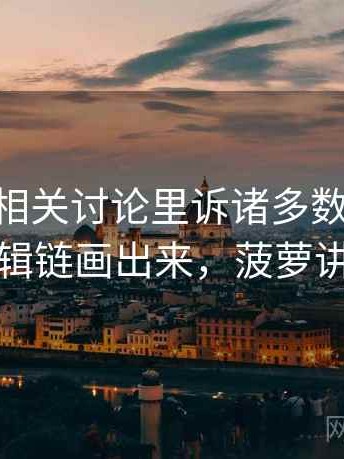 菠萝TV相关讨论里诉诸多数的影子：把逻辑链画出来，菠萝讲电影