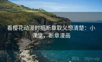 看樱花动漫时把断章取义想清楚：小课堂，断章漫画