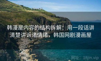 韩漫屋内容的结构拆解：用一段话讲清楚讲诉诸情绪，韩国网剧漫画屋