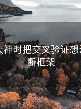 看推特大神时把交叉验证想清楚：判断框架