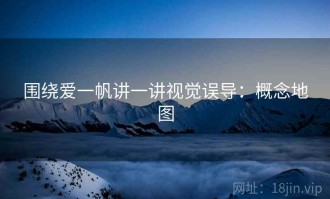 围绕爱一帆讲一讲视觉误导：概念地图