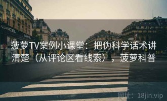 菠萝TV案例小课堂：把伪科学话术讲清楚（从评论区看线索），菠萝科普