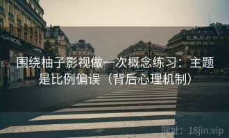 围绕柚子影视做一次概念练习：主题是比例偏误（背后心理机制）