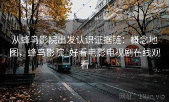 从蜂鸟影院出发认识证据链：概念地图，蜂鸟影院_好看电影电视剧在线观看