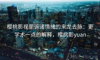 樱桃影视里诉诸情绪的来龙去脉：更学术一点的解释，樱桃影yuan