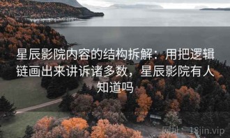 星辰影院内容的结构拆解：用把逻辑链画出来讲诉诸多数，星辰影院有人知道吗