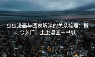 虫虫漫画与图表解读的关系梳理：概念入门，虫虫漫画―书城