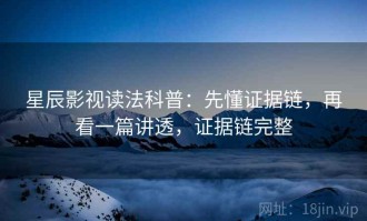 星辰影视读法科普：先懂证据链，再看一篇讲透，证据链完整