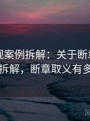 可可影视案例拆解：关于断章取义的案例拆解，断章取义有多可怕