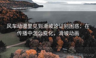风车动漫里见到滑坡论证别困惑：在传播中怎么变化，滑坡动画