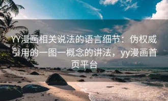 YY漫画相关说法的语言细节：伪权威引用的一图一概念的讲法，yy漫画首页平台