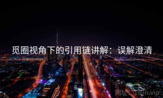 觅圈视角下的引用链讲解：误解澄清