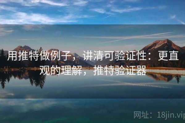 用推特做例子，讲清可验证性：更直观的理解，推特验证器