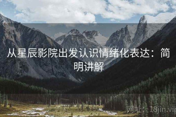 从星辰影院出发认识情绪化表达：简明讲解