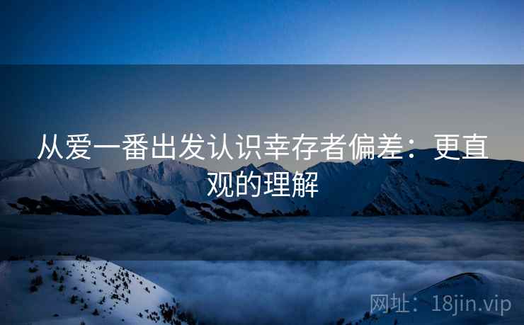 从爱一番出发认识幸存者偏差：更直观的理解