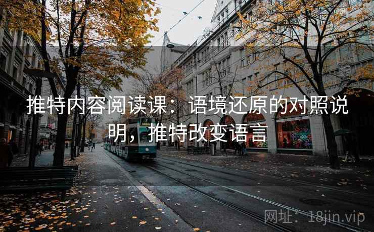 推特内容阅读课：语境还原的对照说明，推特改变语言