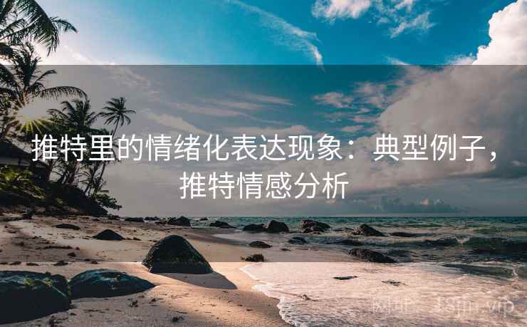 推特里的情绪化表达现象：典型例子，推特情感分析