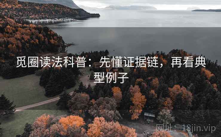 觅圈读法科普：先懂证据链，再看典型例子