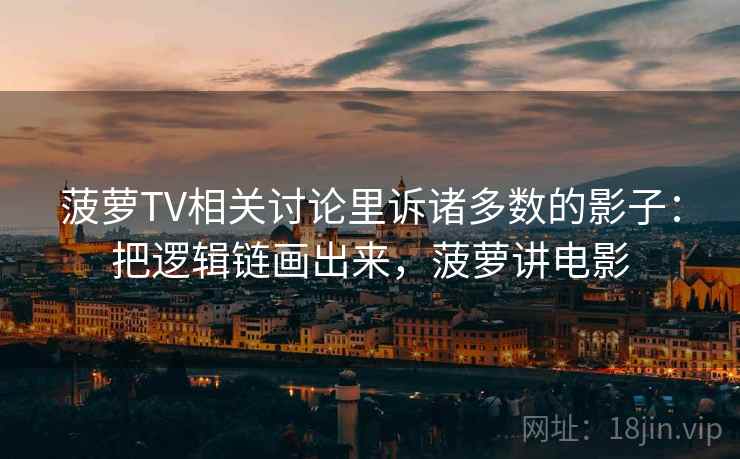 菠萝TV相关讨论里诉诸多数的影子：把逻辑链画出来，菠萝讲电影