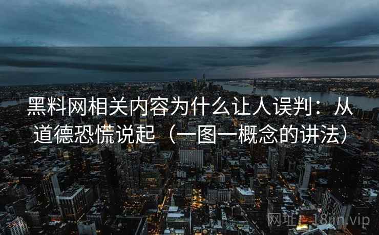 黑料网相关内容为什么让人误判:从道德恐慌说起(一图一概念的讲法) 黑料网相关内容为什么让人误判:从道德恐慌说起(一图一概念的讲法)