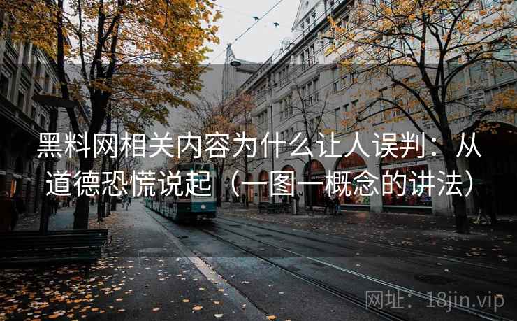 黑料网相关内容为什么让人误判:从道德恐慌说起(一图一概念的讲法) 黑料网相关内容为什么让人误判:从道德恐慌说起(一图一概念的讲法)