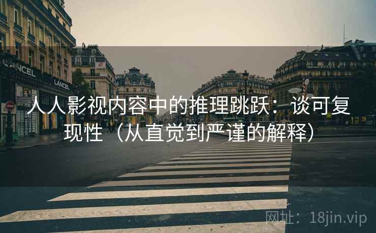 人人影视内容中的推理跳跃:谈可复现性(从直觉到严谨的解释) 人人影视内容中的推理跳跃:谈可复现性(从直觉到严谨的解释)