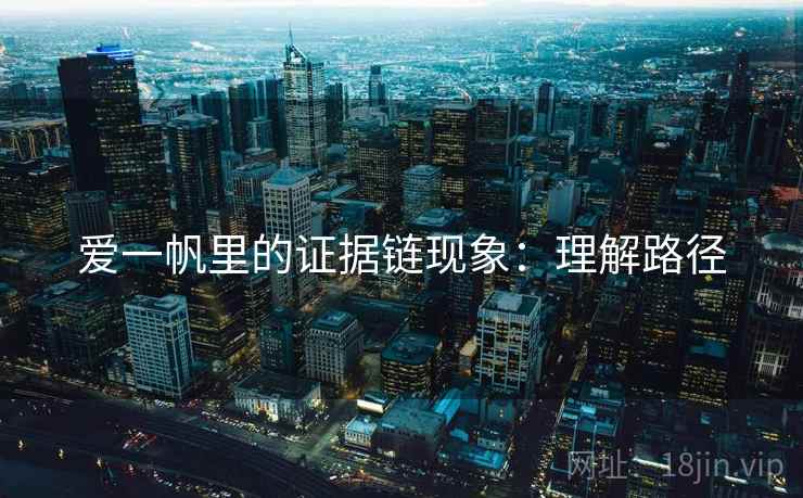 爱一帆里的证据链现象:理解路径 爱一帆里的证据链现象:理解路径