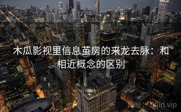 木瓜影视里信息茧房的来龙去脉:和相近概念的区别 木瓜影视里信息茧房的来龙去脉:和相近概念的区别