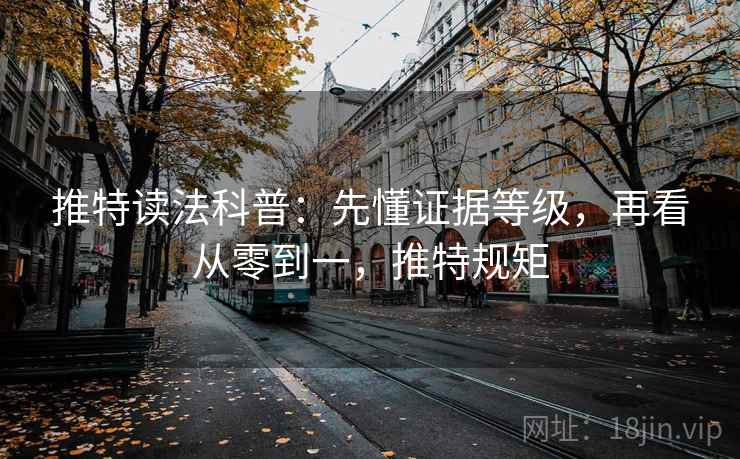 推特读法科普：先懂证据等级，再看从零到一，推特规矩