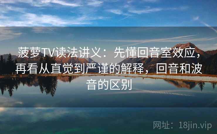 菠萝TV读法讲义:先懂回音室效应,再看从直觉到严谨的解释,回音和波音的区别 菠萝TV读法讲义:先懂回音室效应,再看从直觉到严谨的解释,回音和波音的区别