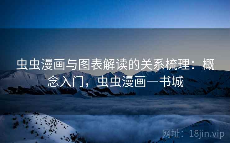 虫虫漫画与图表解读的关系梳理:概念入门,虫虫漫画―书城 虫虫漫画与图表解读的关系梳理:概念入门,虫虫漫画―书城