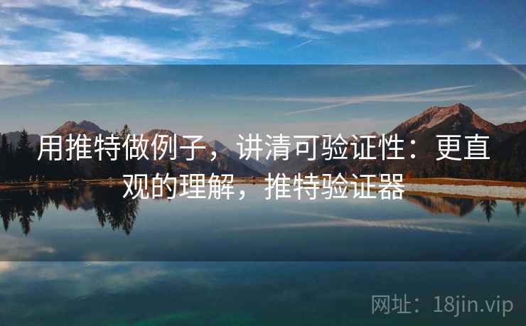 用推特做例子,讲清可验证性:更直观的理解,推特验证器 用推特做例子,讲清可验证性:更直观的理解,推特验证器
