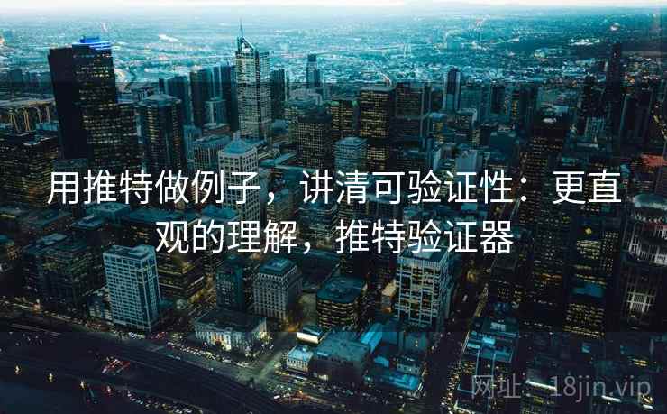 用推特做例子,讲清可验证性:更直观的理解,推特验证器 用推特做例子,讲清可验证性:更直观的理解,推特验证器