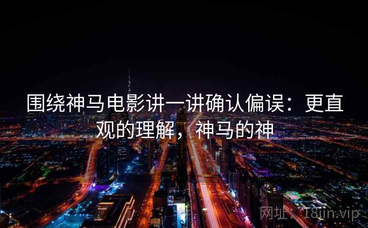 围绕神马电影讲一讲确认偏误:更直观的理解,神马的神 围绕神马电影讲一讲确认偏误:更直观的理解,神马的神